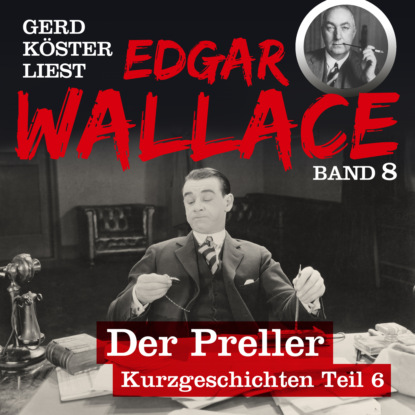 Edgar Wallace - Der Preller - Gerd Köster liest Edgar Wallace - Kurzgeschichten Teil 6, Band 8 (Ungekürzt)