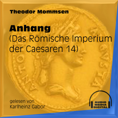 Theodor Mommsen - Das Römische Imperium der Caesaren, Band 14: Anhang (Ungekürzt)