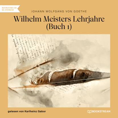 Johann Wolfgang von Goethe - Wilhelm Meisters Lehrjahre, Buch 1 (Ungekürzt)
