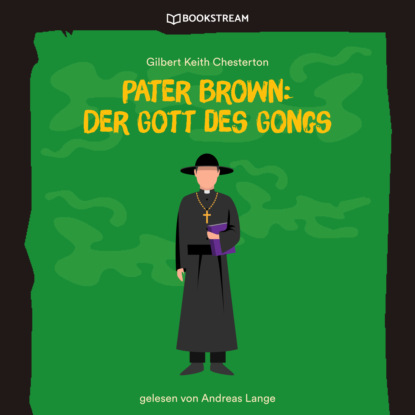Гилберт Кийт Честертон - Pater Brown: Der Gott des Gongs (Ungekürzt)