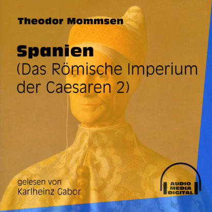 Theodor Mommsen - Spanien - Das Römische Imperium der Caesaren, Band 2 (Ungekürzt)