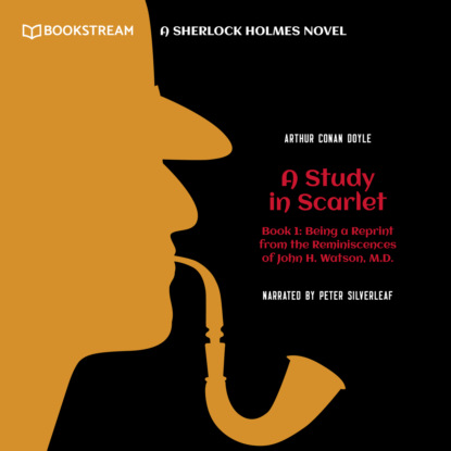 Sir Arthur Conan Doyle - Being a Reprint from the Reminiscences of John H. Watson, M.D. - A Sherlock Holmes Novel - A Study in Scarlet, Book 1 (Unabridged)