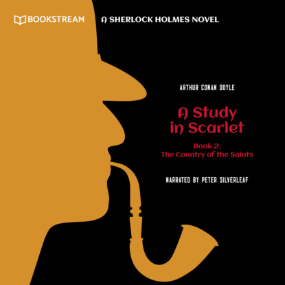 Sir Arthur Conan Doyle - The Country of the Saints - A Sherlock Holmes Novel - A Study in Scarlet, Book 2 (Unabridged)