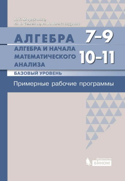 Обложка книги Алгебра. 7–9 классы. Алгебра и начала математического анализа. Базовый уровень. 10–11 классы. Примерные рабочие программы, А. Г. Мордкович