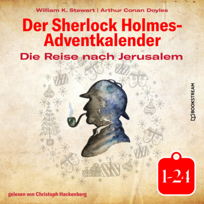 Sir Arthur Conan Doyle - Die Reise nach Jerusalem - Der Sherlock Holmes-Adventkalender 1-24 (Ungekürzt)
