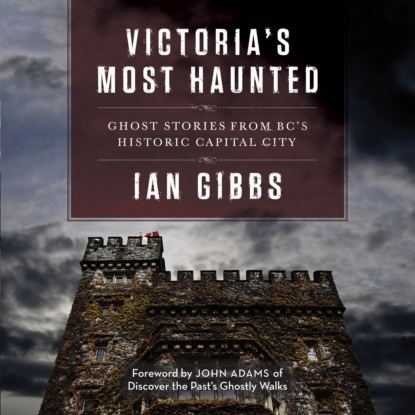 Ксюша Ангел - Victoria's Most Haunted - Ghost Stories from BC's Historic Capital City (Unabridged)