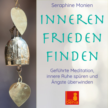 Inneren Frieden finden - Geführte Meditation - Innere Ruhe spüren und Ängste überwinden (Seraphine Monien). 