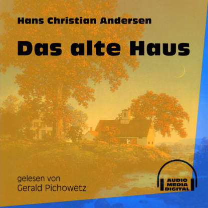 Ганс Христиан Андерсен - Das alte Haus (Ungekürzt)