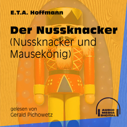 Ernst Theodor Amadeus Hoffmann - Der Nussknacker - Nussknacker und Mausekönig (Ungekürzt)