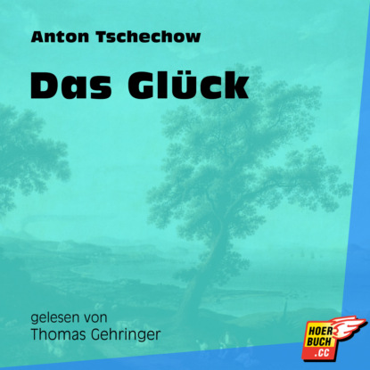 Anton Tschechow - Das Glück (Ungekürzt)