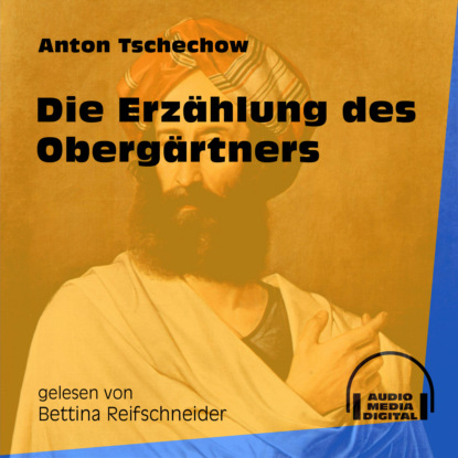 Anton Tschechow - Die Erzählung des Obergärtners (Ungekürzt)