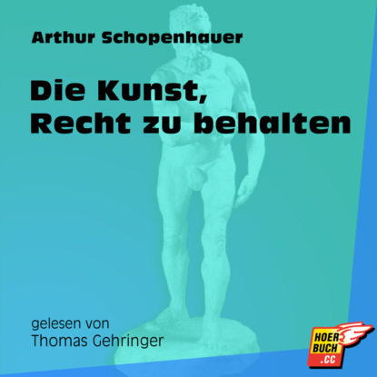 Arthur Schopenhauer - Die Kunst, Recht zu behalten (Ungekürzt)