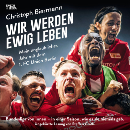 Ксюша Ангел - Wir werden ewig leben - Mein unglaubliches Jahr mit dem 1. FC Union Berlin Bundesliga von innen - in einer Saison, wie es sie niemals gab. (ungekürzte Lesung)