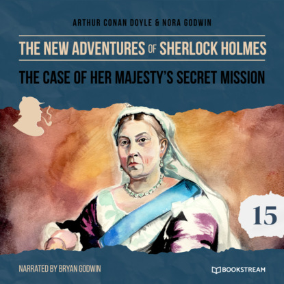 Sir Arthur Conan Doyle - The Case of Her Majesty's Secret Mission - The New Adventures of Sherlock Holmes, Episode 15 (Unabridged)