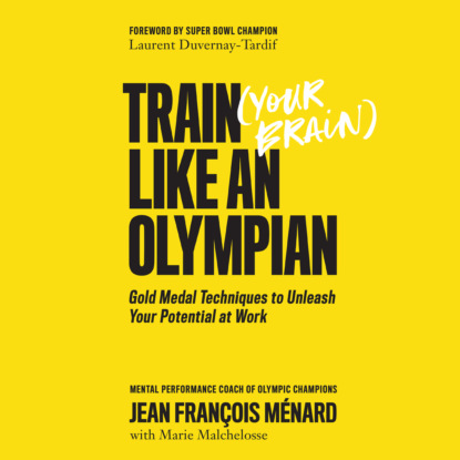 Train Your Brain Like an Olympian - Gold Medal Techniques to Unleash Your Potential at Work (Unabridged) - Jean François Ménard