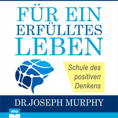 Joseph Murphy - Für ein erfülltes Leben - Schule des positiven Denkens (Ungekürzt)