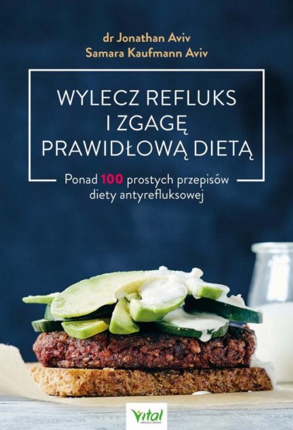 Jonathan Aviv - Wylecz refluks i zgagę prawidłową dietą. 100 prostych przepisów diety antyrefluksowej