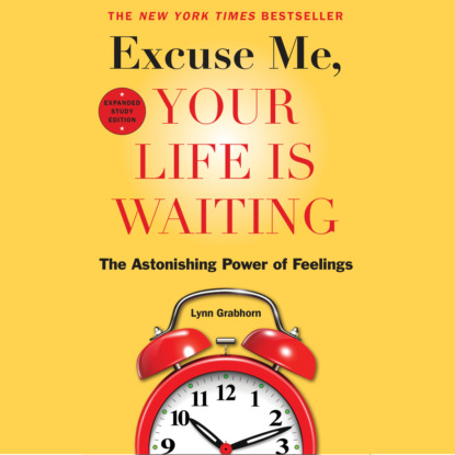 Ксюша Ангел - Excuse Me, Your Life Is Waiting, Expanded Study Edition - The Astonishing Power of Feelings (Unabridged)