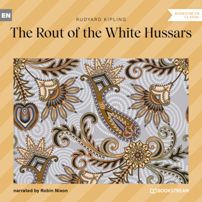 Редьярд Джозеф Киплинг - The Rout of the White Hussars (Unabridged)