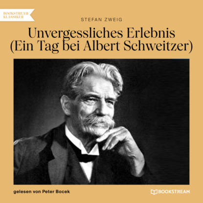 Stefan Zweig - Unvergessliches Erlebnis - Ein Tag bei Albert Schweitzer (Ungekürzt)