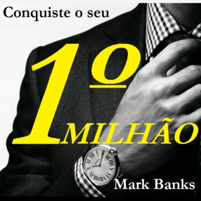 Conquiste o seu primeiro milhão (Integral) - Mark Banks