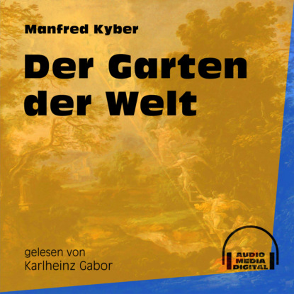 Manfred Kyber - Der Garten der Welt (Ungekürzt)