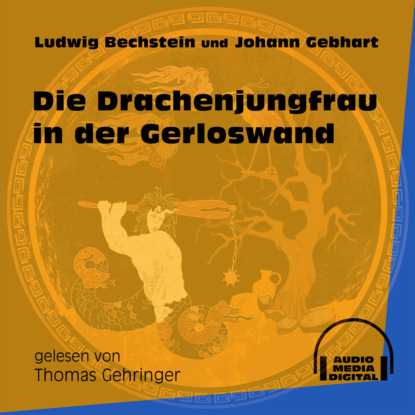 Ludwig Bechstein - Die Drachenjungfrau in der Gerloswand (Ungekürzt)