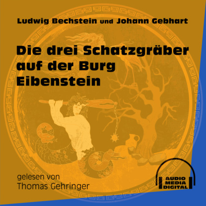 Ludwig Bechstein - Die drei Schatzgräber auf der Burg Eibenstein (Ungekürzt)