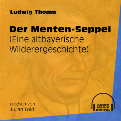 Ludwig Thoma - Der Menten-Seppei - Eine altbayerische Wilderergeschichte (Ungekürzt)