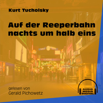 Kurt  Tucholsky - Auf der Reeperbahn nachts um halb eins (Ungekürzt)