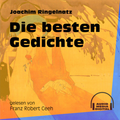 Joachim  Ringelnatz - Die besten Gedichte (Ungekürzt)