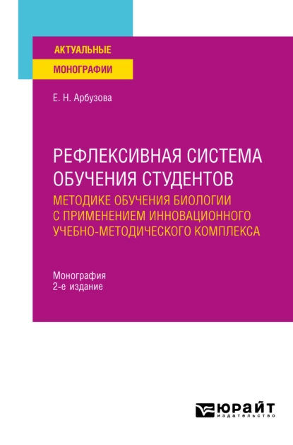 Обложка книги Рефлексивная система обучения студентов методике обучения биологии с применением инновационного учебно-методического комплекса 2-е изд., пер. и доп. Монография, Елена Николаевна Арбузова