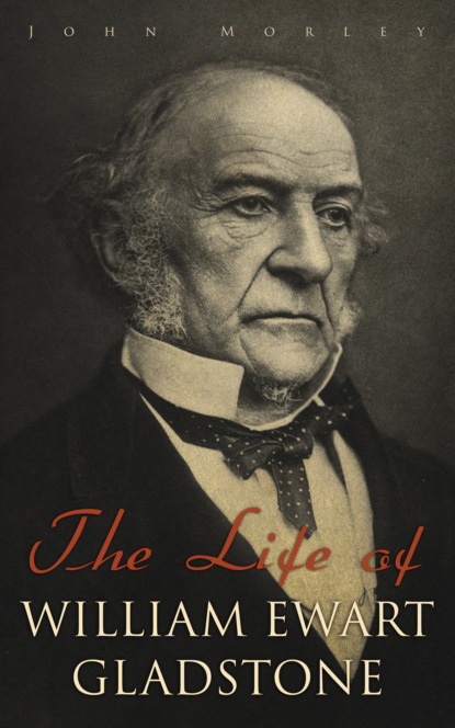 John  Morley - The Life of William Ewart Gladstone