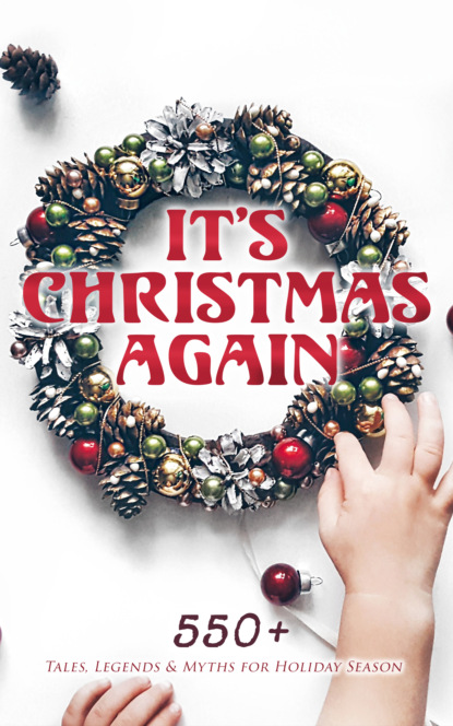 Гарриет Бичер-Стоу - It's Christmas Again: 550+ Tales, Legends & Myths for Holiday Season