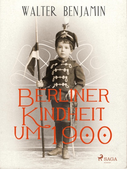 Walter  Benjamin - Berliner Kindheit um 1900
