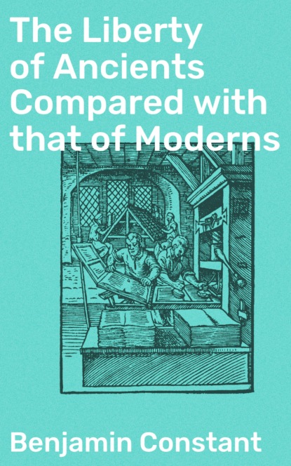 Benjamin de Constant - The Liberty of Ancients Compared with that of Moderns
