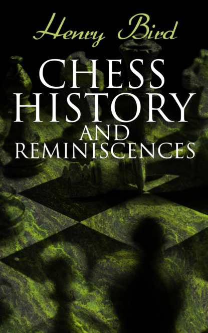 Henry Bird - Chess History and Reminiscences