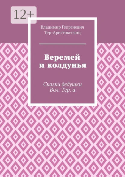 Обложка книги Веремей и колдунья. Сказки дедушки Вол. Тер. а, Владимир Георгиевич Тер-Аристокесянц