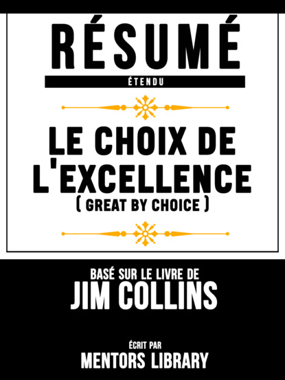 

Résumé Etendu: Le Choix De L'excellence (Great By Choice) - Basé Sur Le Livre De Jim Collins