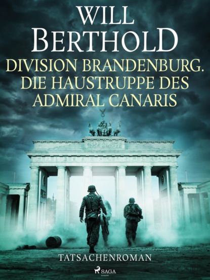 Will Berthold - Division Brandenburg. Die Haustruppe des Admiral Canaris - Tatsachenroman