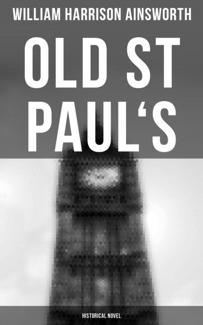 William Harrison Ainsworth - Old St Paul's  (Historical Novel)