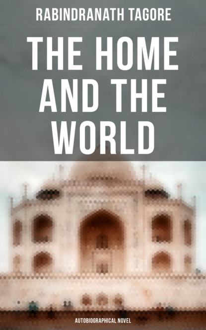 Rabindranath Tagore - The Home and the World (Autobiographical Novel)