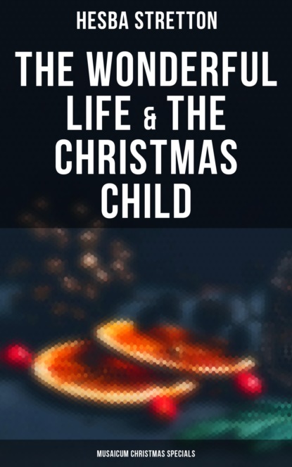 Stretton Hesba - The Wonderful Life & The Christmas Child (Musaicum Christmas Specials)