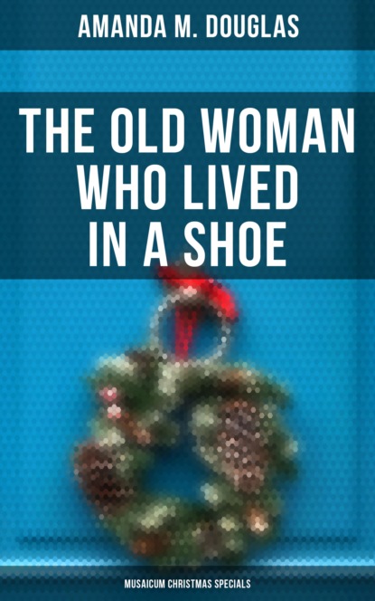 Amanda M. Douglas - The Old Woman Who Lived in a Shoe (Musaicum Christmas Specials)