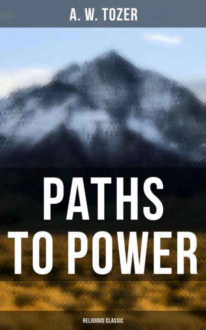 A. W. Tozer - Paths to Power (Religious Classic)