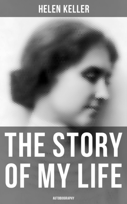 Helen  Keller - The Story of My Life (Autobiography)