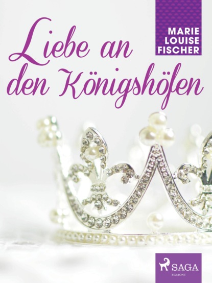 Marie Louise Fischer - Liebe an den Königshöfen
