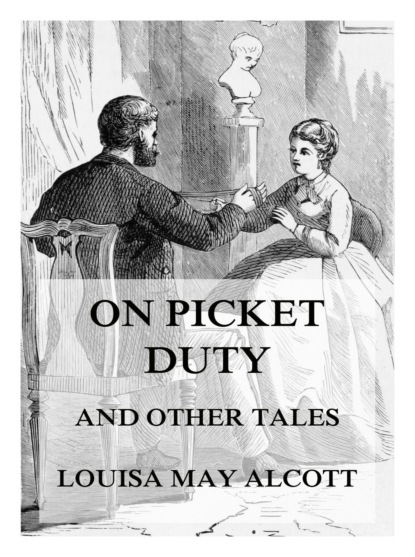 Louisa May Alcott - On Picket Duty (And Other Tales)
