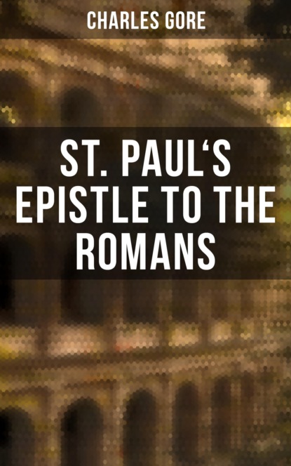 Gore Charles - St. Paul's Epistle to the Romans