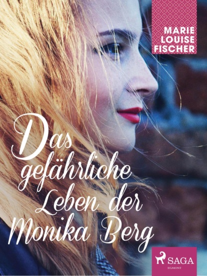 Marie Louise Fischer - Das gefährliche Leben der Monika Berg